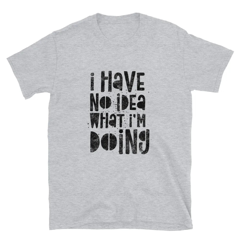 I Have No Idea What I'm Doing Short-Sleeve Unisex T-Shirt